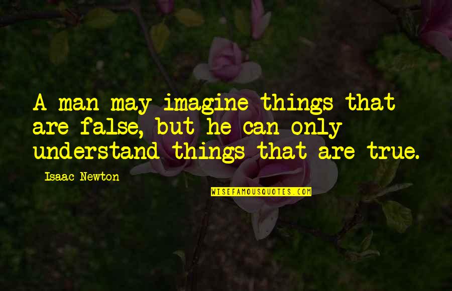 Makoto 3rd Strike Quotes By Isaac Newton: A man may imagine things that are false, Makoto 3rd Strike Quotes By Isaac Newton: A man may imagine things that are false,
