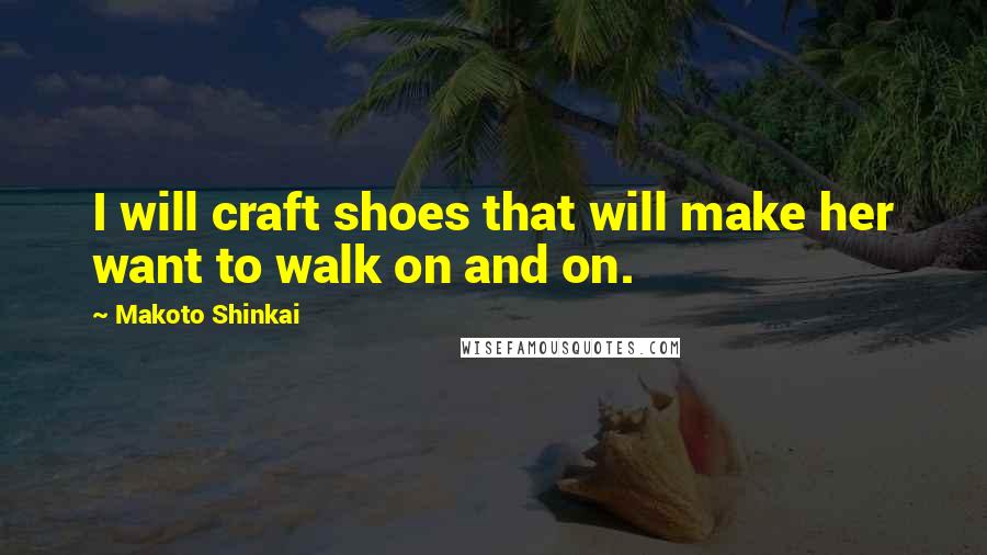 Makoto Shinkai quotes: I will craft shoes that will make her want to walk on and on.