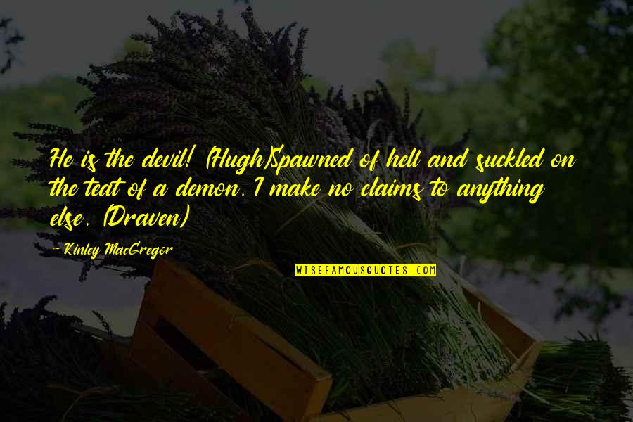Makovetskiy Urologist Quotes By Kinley MacGregor: He is the devil! (Hugh)Spawned of hell and