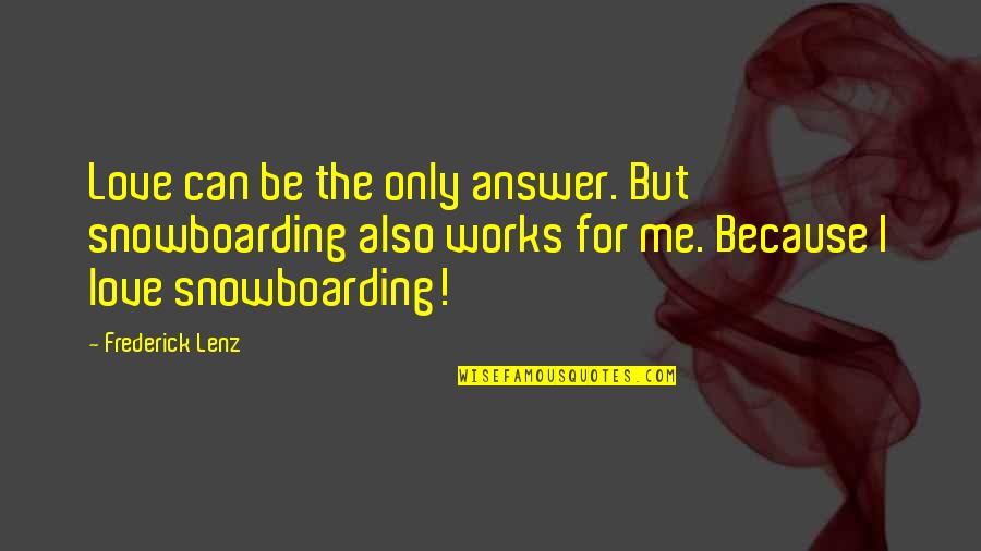 Makower Fabrics Quotes By Frederick Lenz: Love can be the only answer. But snowboarding Makower Fabrics Quotes By Frederick Lenz: Love can be the only answer. But snowboarding