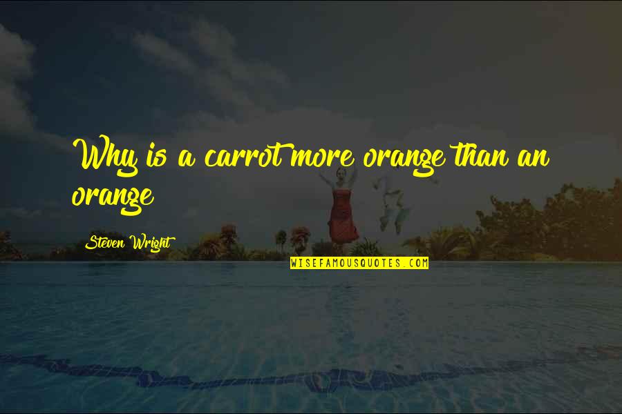 Makr Quotes By Steven Wright: Why is a carrot more orange than an