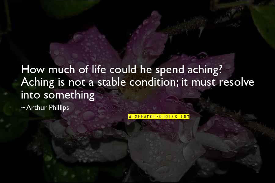 Makraka Quotes By Arthur Phillips: How much of life could he spend aching? Makraka Quotes By Arthur Phillips: How much of life could he spend aching?