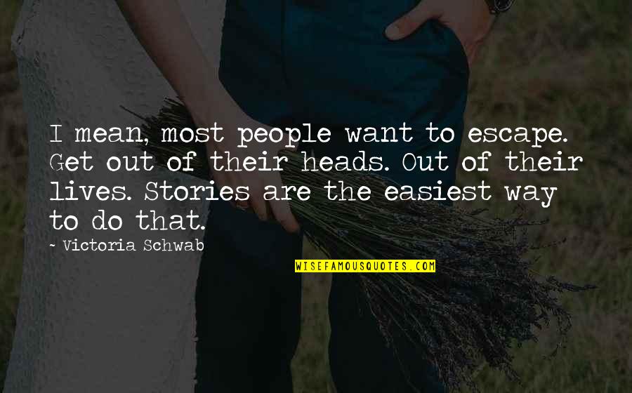 Makrakis Moto Quotes By Victoria Schwab: I mean, most people want to escape. Get