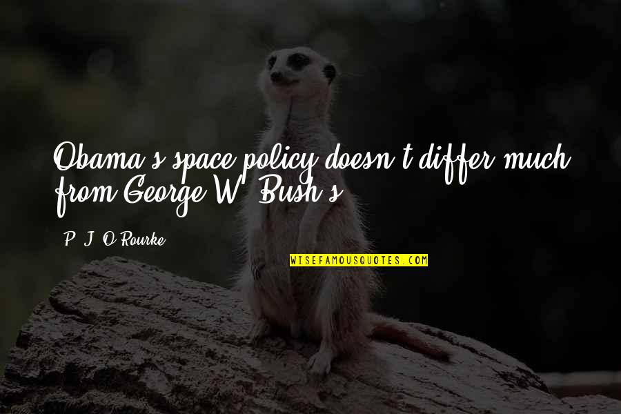 Makralmore Quotes By P. J. O'Rourke: Obama's space policy doesn't differ much from George Makralmore Quotes By P. J. O'Rourke: Obama's space policy doesn't differ much from George
