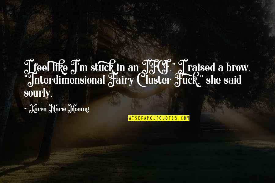 Makridis Quotes By Karen Marie Moning: I feel like I'm stuck in an IFCF." Makridis Quotes By Karen Marie Moning: I feel like I'm stuck in an IFCF."
