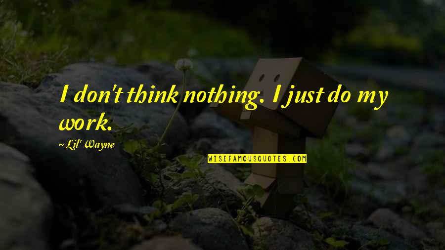Makrina Shanbour Quotes By Lil' Wayne: I don't think nothing. I just do my Makrina Shanbour Quotes By Lil' Wayne: I don't think nothing. I just do my