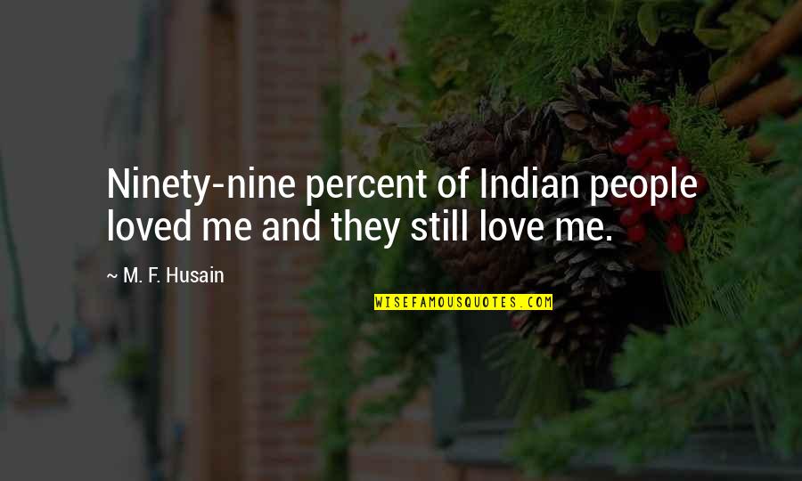 Makrina Shanbour Quotes By M. F. Husain: Ninety-nine percent of Indian people loved me and