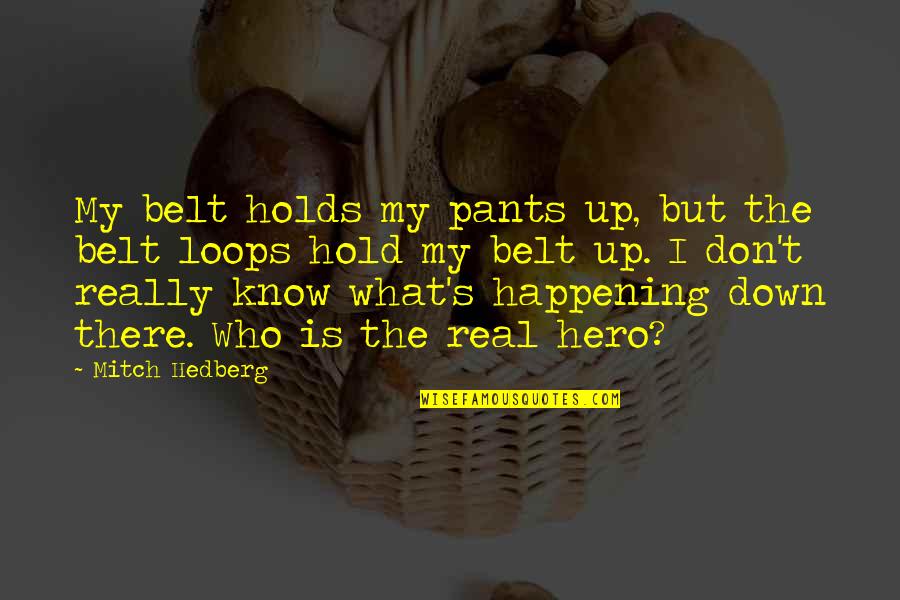 Makro Stores Quotes By Mitch Hedberg: My belt holds my pants up, but the Makro Stores Quotes By Mitch Hedberg: My belt holds my pants up, but the