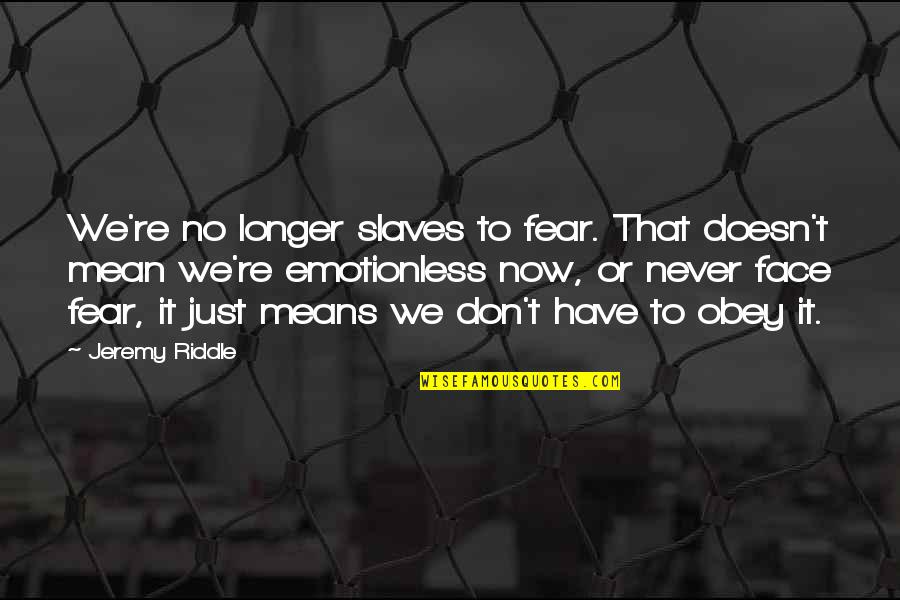Maks Frai Quotes By Jeremy Riddle: We're no longer slaves to fear. That doesn't Maks Frai Quotes By Jeremy Riddle: We're no longer slaves to fear. That doesn't