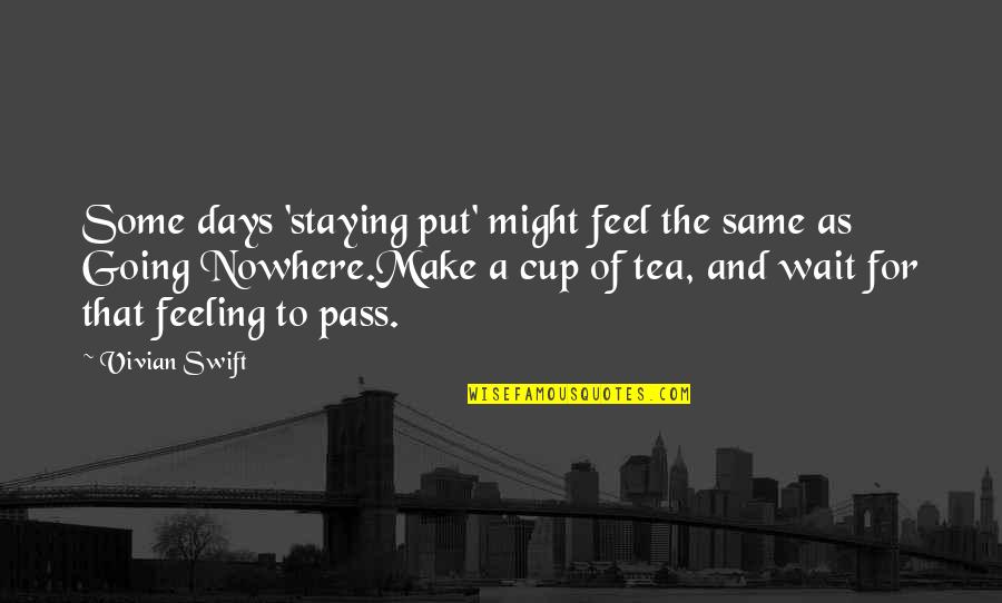 Maks Quotes By Vivian Swift: Some days 'staying put' might feel the same Maks Quotes By Vivian Swift: Some days 'staying put' might feel the same
