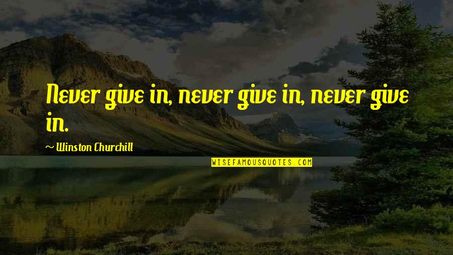 Maksad Full Quotes By Winston Churchill: Never give in, never give in, never give Maksad Full Quotes By Winston Churchill: Never give in, never give in, never give
