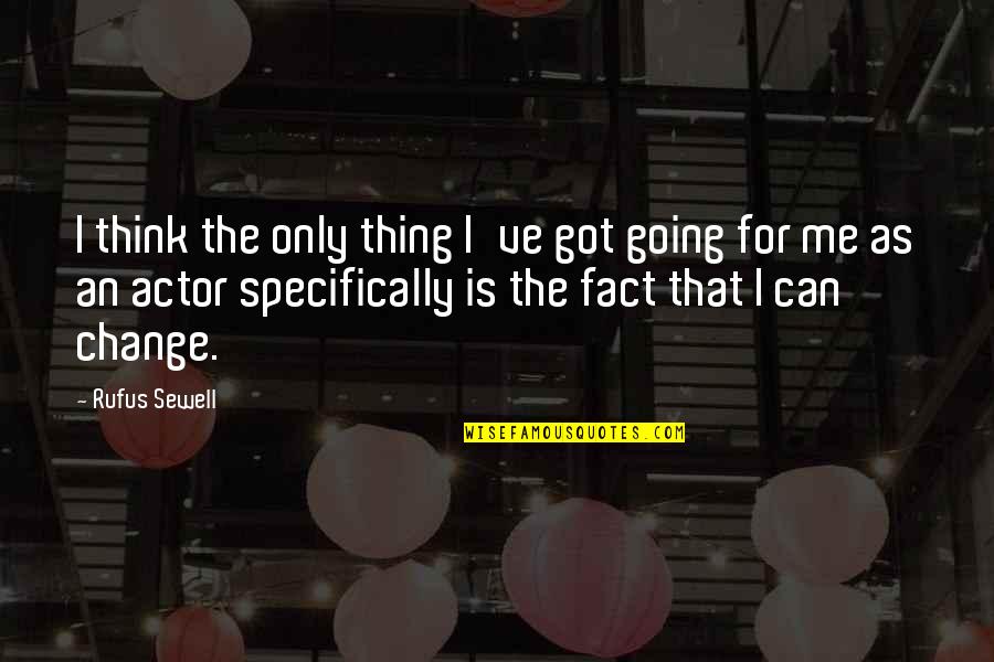 Maksain Quotes By Rufus Sewell: I think the only thing I've got going Maksain Quotes By Rufus Sewell: I think the only thing I've got going