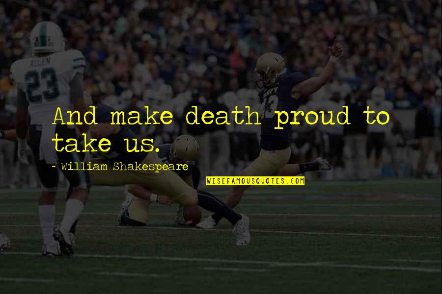 Maksiat Dalam Quotes By William Shakespeare: And make death proud to take us. Maksiat Dalam Quotes By William Shakespeare: And make death proud to take us.