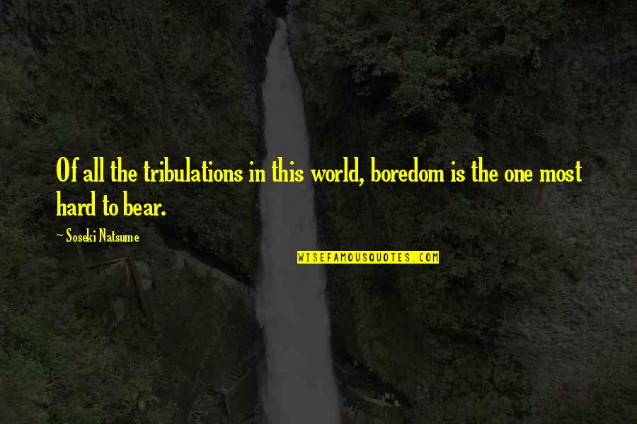 Maksic Senad Quotes By Soseki Natsume: Of all the tribulations in this world, boredom