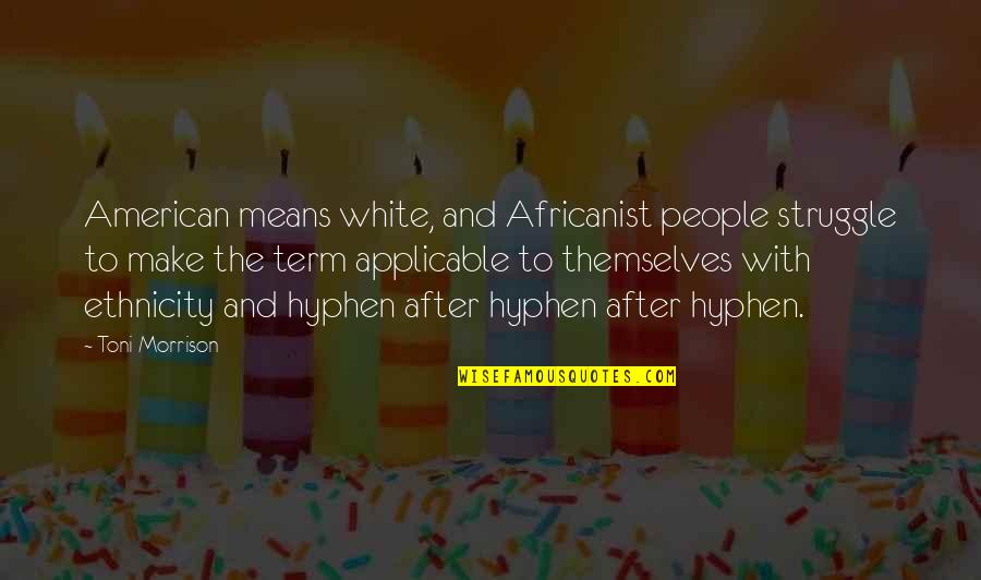 Maksimal Pencairan Quotes By Toni Morrison: American means white, and Africanist people struggle to