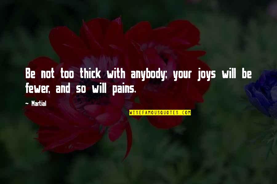 Maksimova Azbuka Quotes By Martial: Be not too thick with anybody; your joys