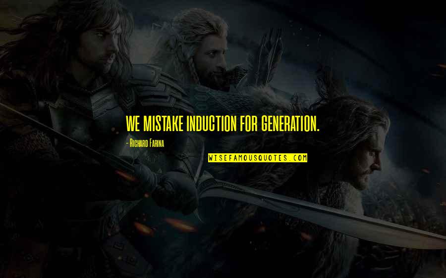 Maksimovic Dragan Quotes By Richard Farina: we mistake induction for generation. Maksimovic Dragan Quotes By Richard Farina: we mistake induction for generation.