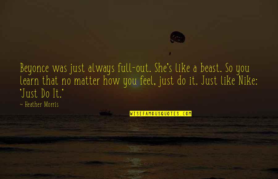 Maksimovich Attorney Quotes By Heather Morris: Beyonce was just always full-out. She's like a