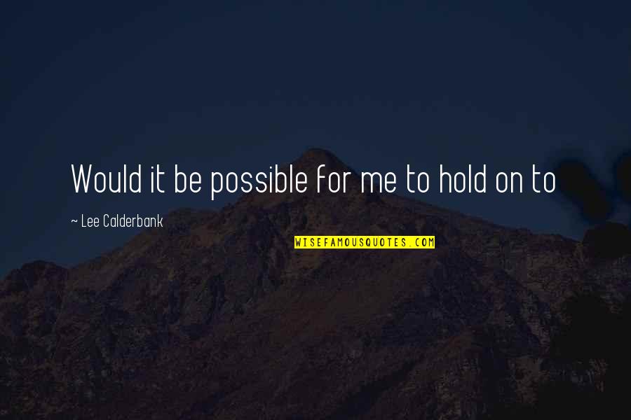 Maksimovich Attorney Quotes By Lee Calderbank: Would it be possible for me to hold