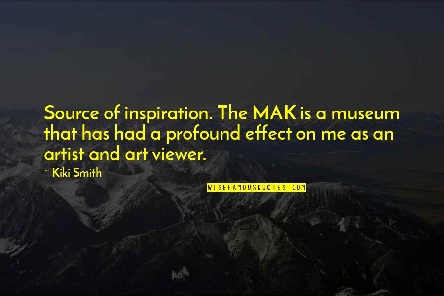 Mak'st Quotes By Kiki Smith: Source of inspiration. The MAK is a museum