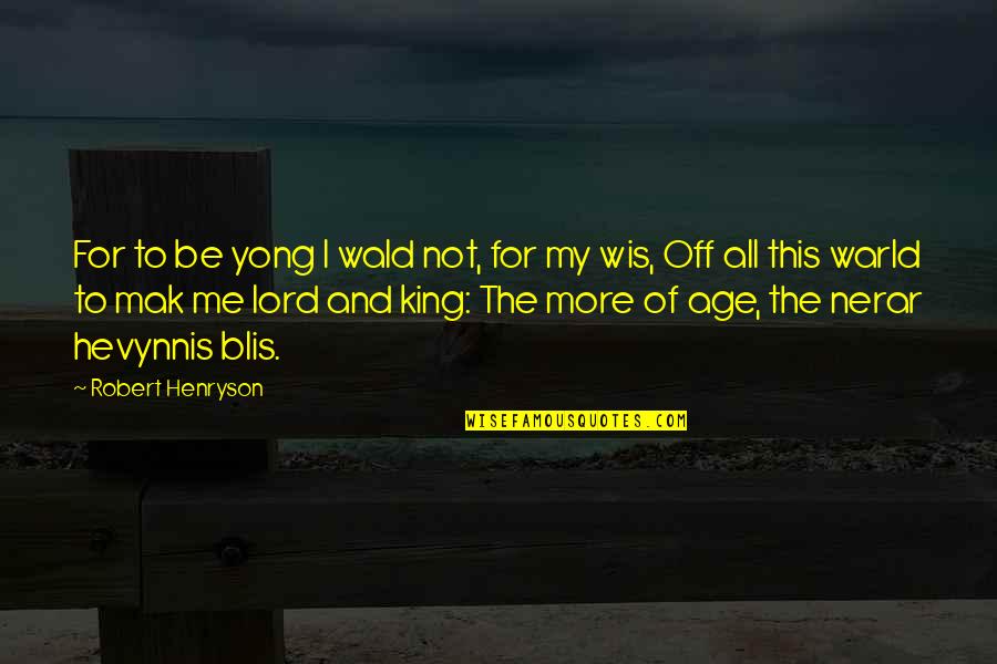 Mak'st Quotes By Robert Henryson: For to be yong I wald not, for