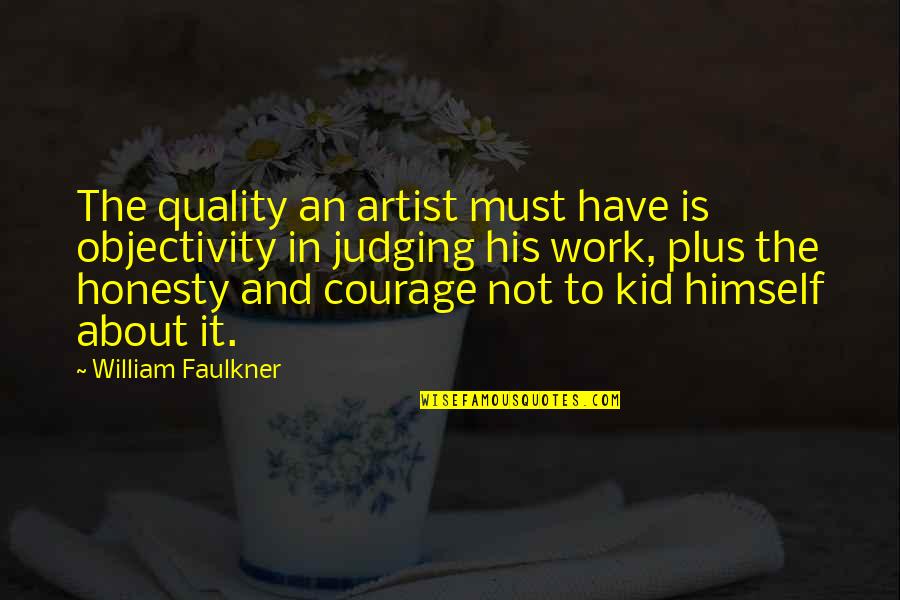 Makstat Quotes By William Faulkner: The quality an artist must have is objectivity