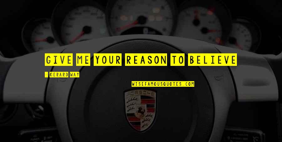 Maksud Perpaduan Quotes By Gerard Way: GIVE ME YOUR REASON TO BELIeVE Maksud Perpaduan Quotes By Gerard Way: GIVE ME YOUR REASON TO BELIeVE