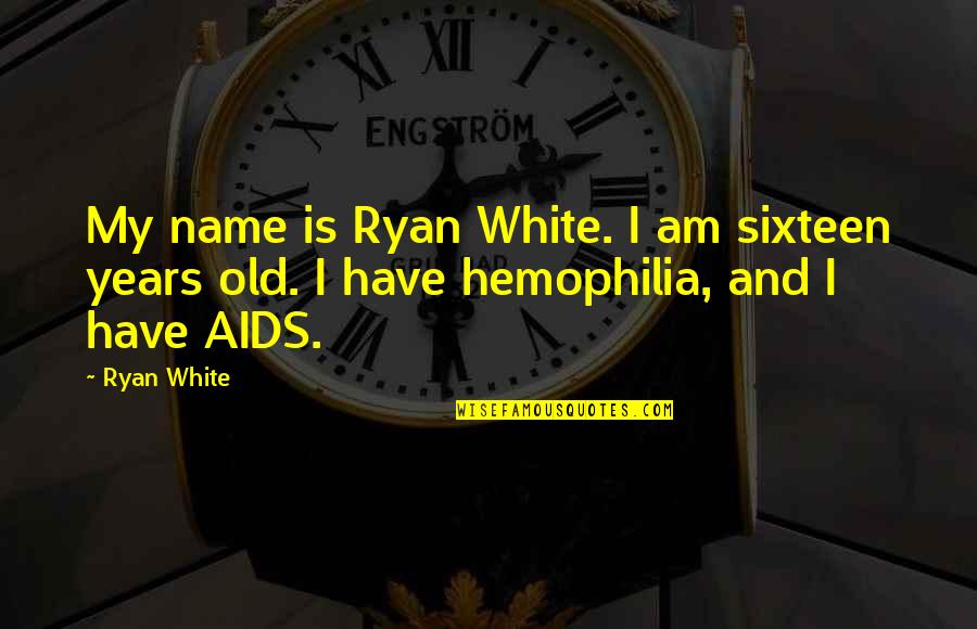 Maktahm Quotes By Ryan White: My name is Ryan White. I am sixteen