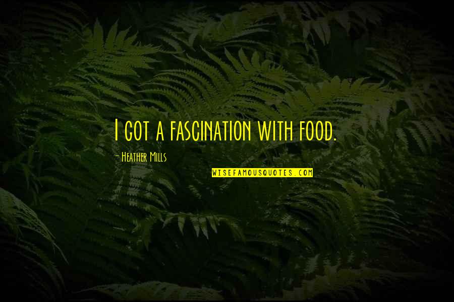 Makth Quotes By Heather Mills: I got a fascination with food.