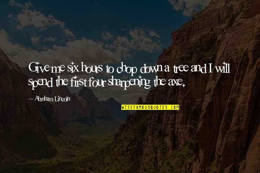 Makthal Pincode Quotes By Abraham Lincoln: Give me six hours to chop down a
