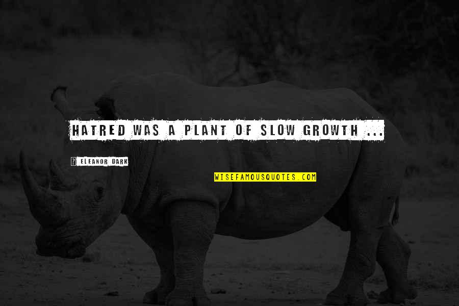 Maktub Arabic Quotes By Eleanor Dark: Hatred was a plant of slow growth ...