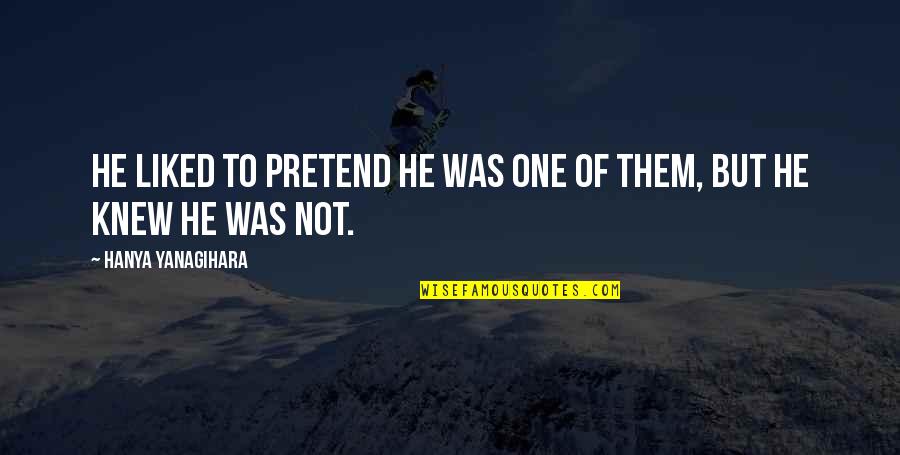 Makua Lani Christian Quotes By Hanya Yanagihara: He liked to pretend he was one of Makua Lani Christian Quotes By Hanya Yanagihara: He liked to pretend he was one of