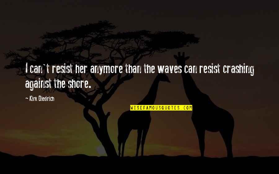 Makuhari Quotes By Kirk Diedrich: I can't resist her anymore than the waves