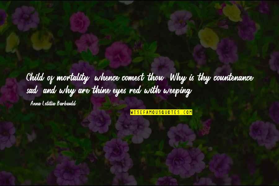 Makukuha Rin Quotes By Anna Letitia Barbauld: Child of mortality, whence comest thou? Why is Makukuha Rin Quotes By Anna Letitia Barbauld: Child of mortality, whence comest thou? Why is