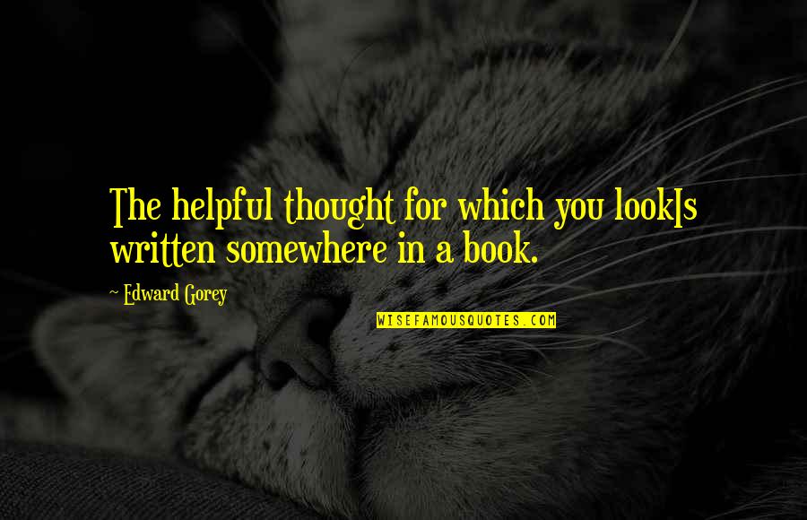 Makukuha Sa Quotes By Edward Gorey: The helpful thought for which you lookIs written