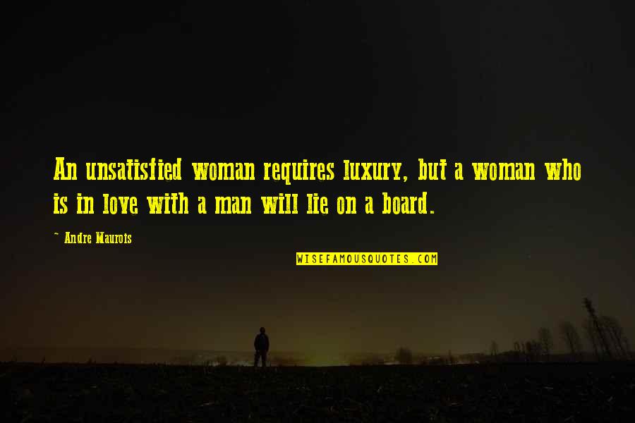 Makulay Ang Buhay Quotes By Andre Maurois: An unsatisfied woman requires luxury, but a woman