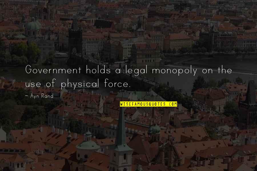 Makulay Ang Buhay Quotes By Ayn Rand: Government holds a legal monopoly on the use