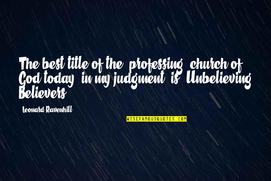 Makulit Na Tao Quotes By Leonard Ravenhill: The best title of the [professing] church of