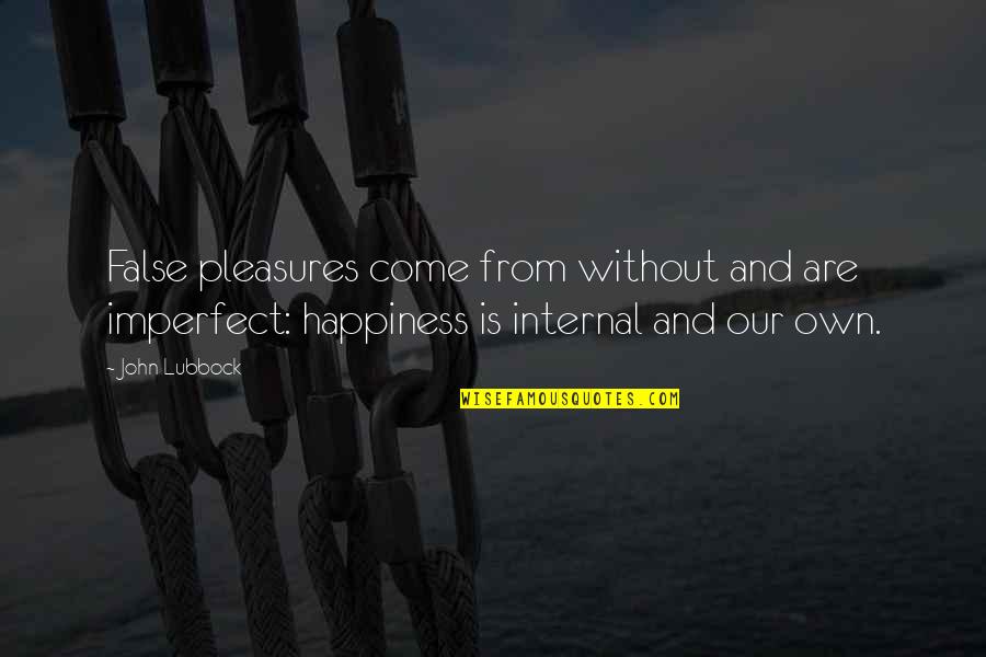 Makulit Quotes By John Lubbock: False pleasures come from without and are imperfect: Makulit Quotes By John Lubbock: False pleasures come from without and are imperfect: