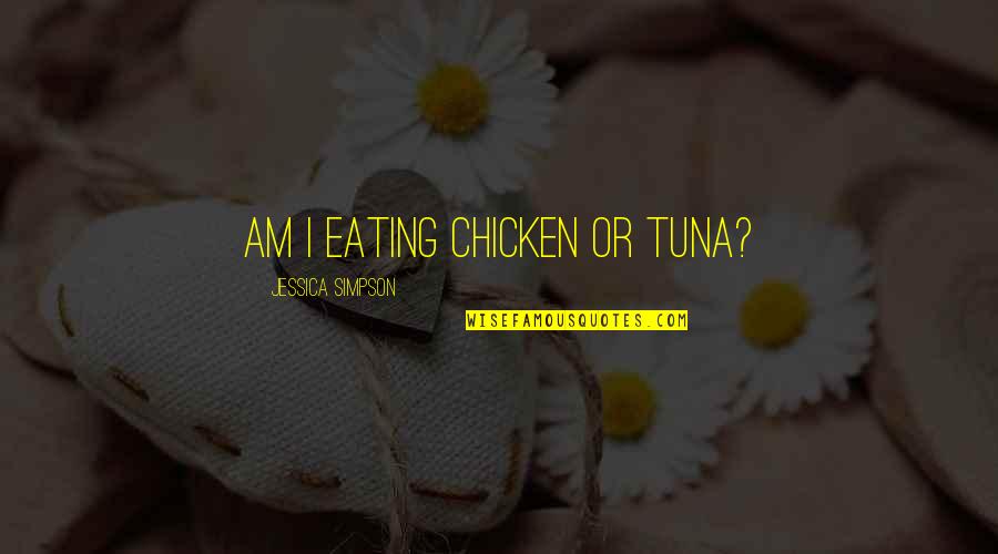 Makunga Zuba Quotes By Jessica Simpson: Am I eating chicken or tuna?