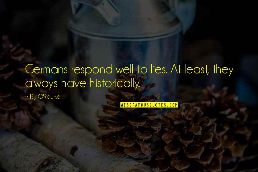 Makura Pillow Quotes By P. J. O'Rourke: Germans respond well to lies. At least, they