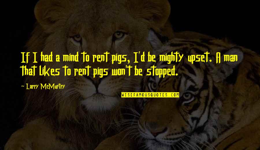 Makuri Quotes By Larry McMurtry: If I had a mind to rent pigs, Makuri Quotes By Larry McMurtry: If I had a mind to rent pigs,