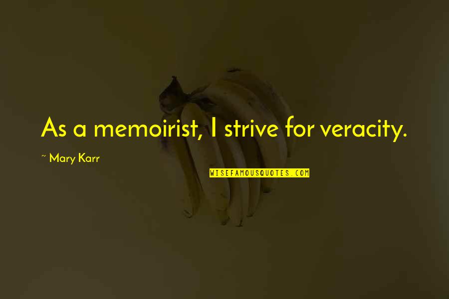 Makuri Quotes By Mary Karr: As a memoirist, I strive for veracity. Makuri Quotes By Mary Karr: As a memoirist, I strive for veracity.
