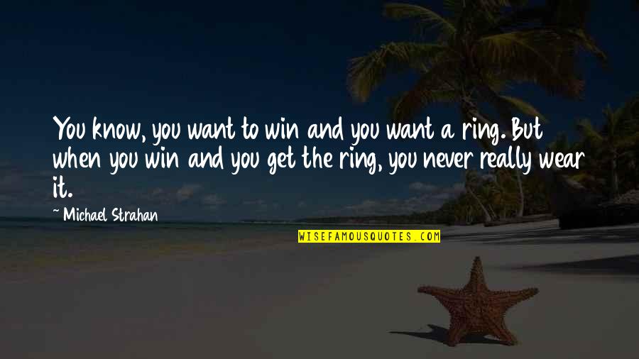 Makuri Quotes By Michael Strahan: You know, you want to win and you Makuri Quotes By Michael Strahan: You know, you want to win and you
