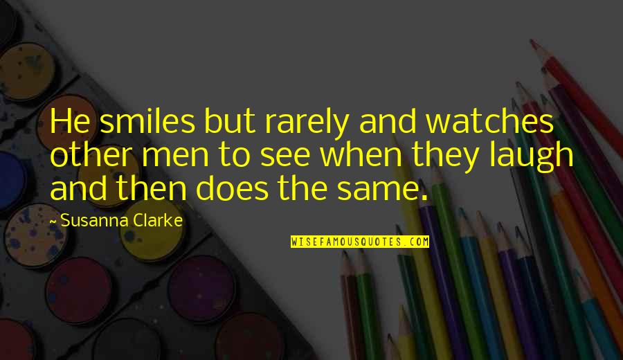 Makuri Quotes By Susanna Clarke: He smiles but rarely and watches other men Makuri Quotes By Susanna Clarke: He smiles but rarely and watches other men