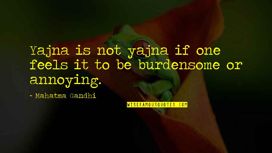 Makutsi Quotes By Mahatma Gandhi: Yajna is not yajna if one feels it