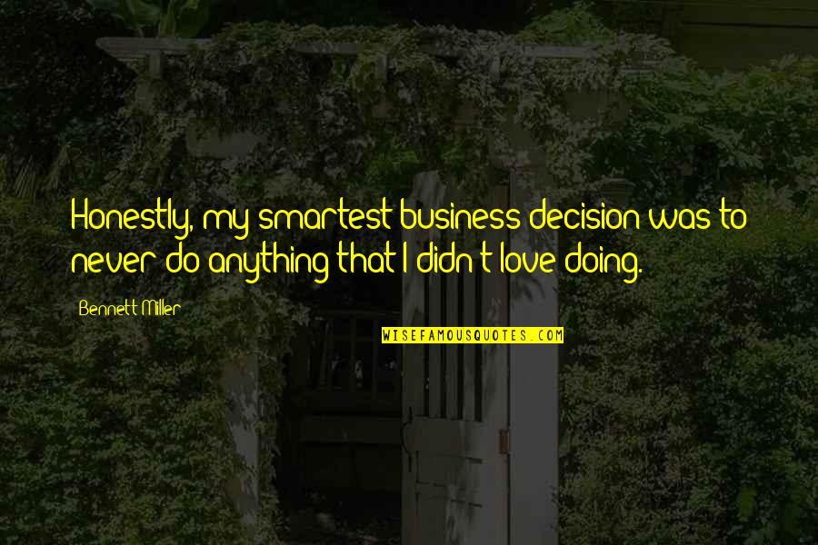Makwana Last Name Quotes By Bennett Miller: Honestly, my smartest business decision was to never