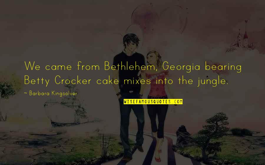 Makwana Quotes By Barbara Kingsolver: We came from Bethlehem, Georgia bearing Betty Crocker