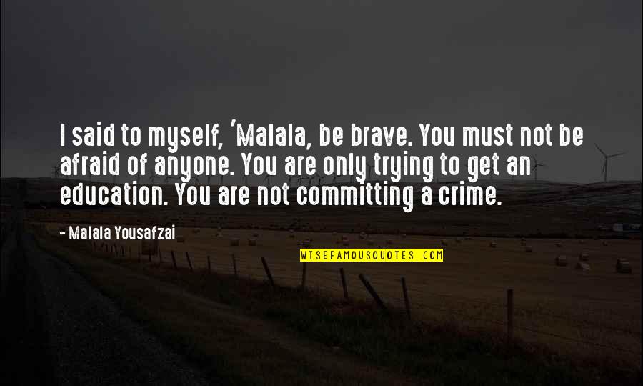 Makwana Quotes By Malala Yousafzai: I said to myself, 'Malala, be brave. You