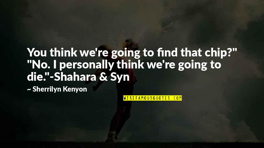 Makwana Quotes By Sherrilyn Kenyon: You think we're going to find that chip?"